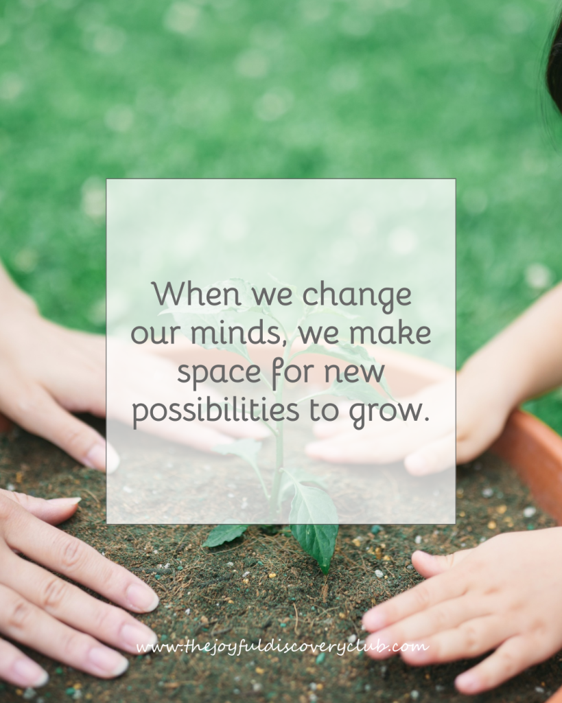 when we change our minds, we make way for new possibilities to grow